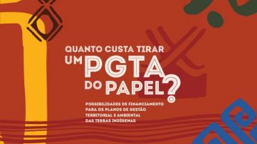 Quanto custa tirar um PGTA do papel: Possibilidades de financiamento para os Planos de Gestão Territorial e Ambiental das Terras Indígenas