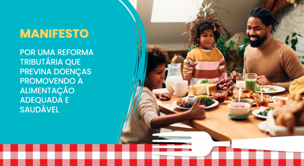 A reforma tributária vai impactar a saúde desta e das próximas gerações. Assine conosco o Manifesto por uma Reforma Tributária que previna doenças, promovendo a alimentação adequada e saudável.